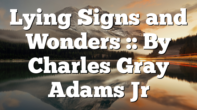 Lying Signs and Wonders :: By Charles Gray Adams Jr