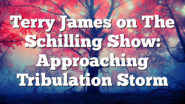 Terry James on The Schilling Show: Approaching Tribulation Storm