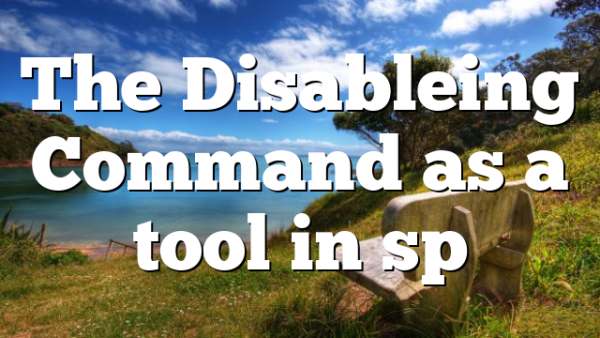The Disableing Command as a tool in sp