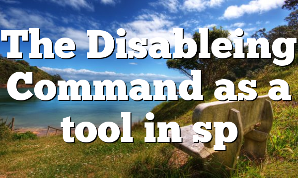 The Disableing Command as a tool in sp