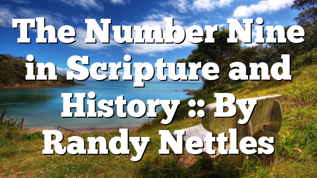 The Number Nine in Scripture and History :: By Randy Nettles