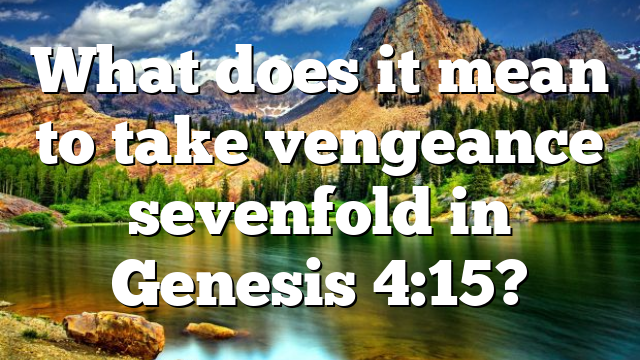 What does it mean to take vengeance sevenfold in Genesis 4:15?