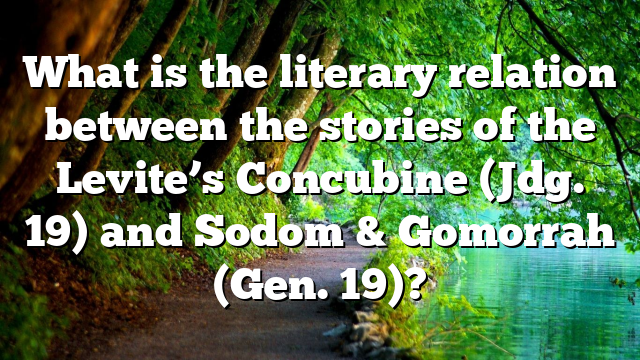 What is the literary relation between the stories of the Levite’s Concubine (Jdg. 19) and Sodom & Gomorrah (Gen. 19)?