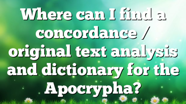 Where can I find a concordance / original text analysis and dictionary for the Apocrypha?