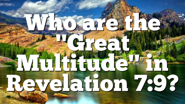 Who are the "Great Multitude" in Revelation 7:9?