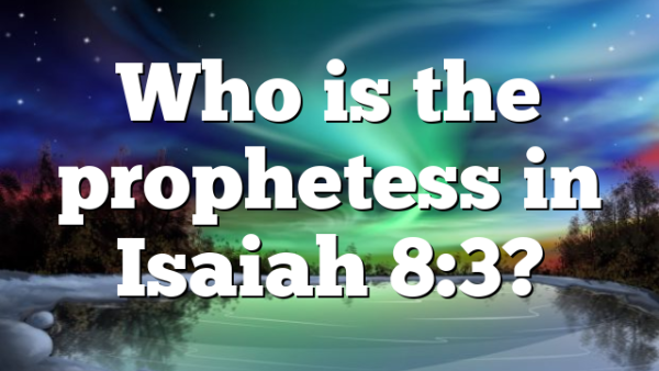 Who is the prophetess in Isaiah 8:3?