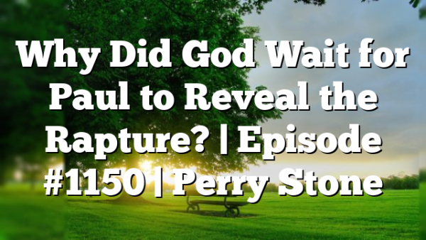 Why Did God Wait for Paul to Reveal the Rapture? | Episode #1150 | Perry Stone