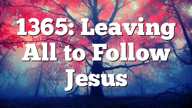 1365: Leaving All to Follow Jesus