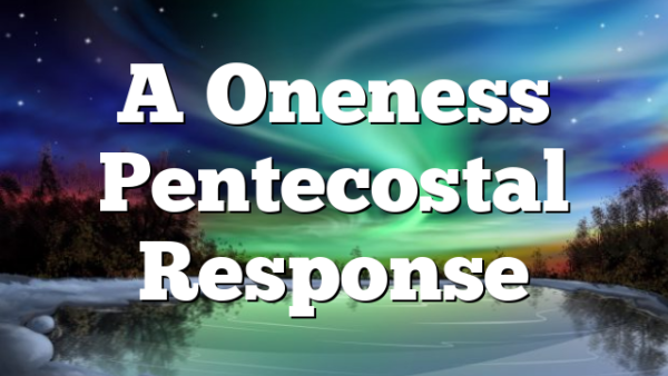 A Oneness Pentecostal Response