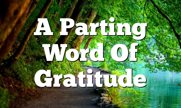 A Parting Word Of Gratitude