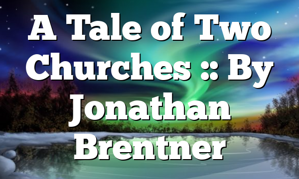 A Tale of Two Churches :: By Jonathan Brentner