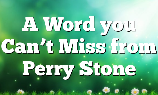 A Word you Can’t Miss from Perry Stone