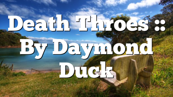 Death Throes :: By Daymond Duck