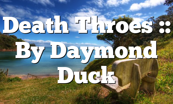 Death Throes :: By Daymond Duck