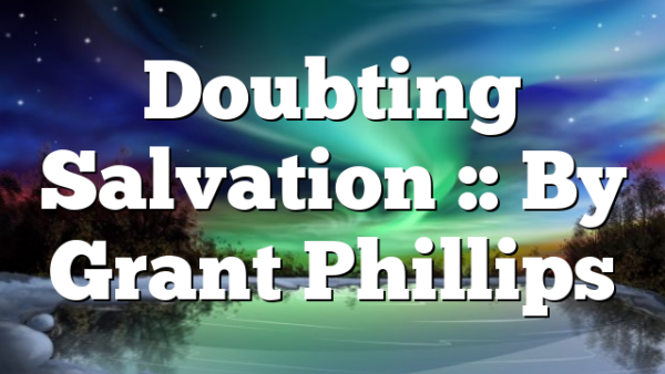 Doubting Salvation :: By Grant Phillips