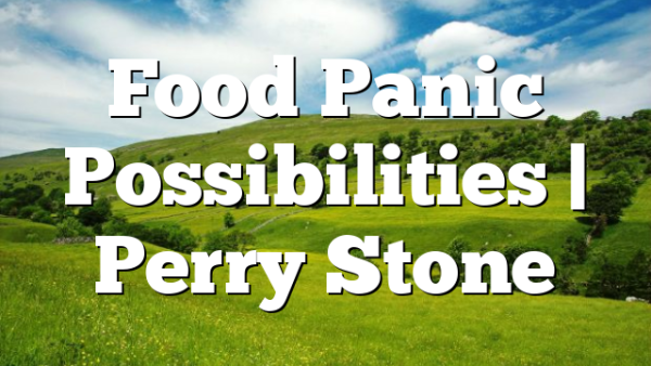 Food Panic Possibilities | Perry Stone