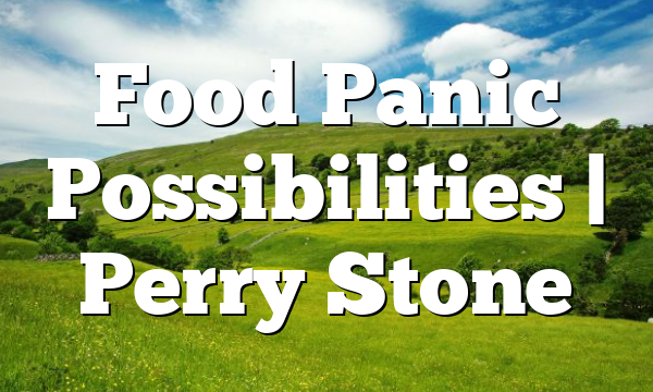 Food Panic Possibilities | Perry Stone