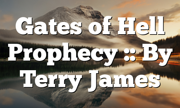 Gates of Hell Prophecy :: By Terry James