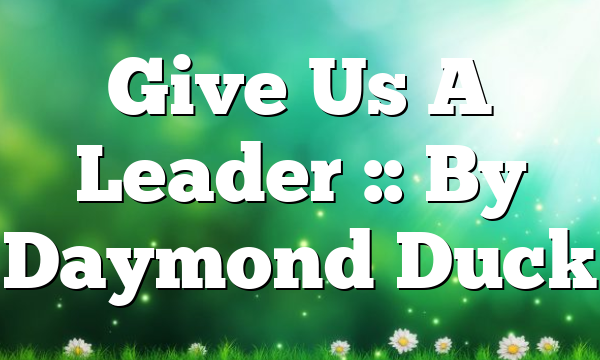 Give Us A Leader :: By Daymond Duck