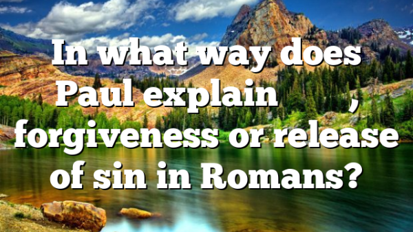 In what way does Paul explain ἄφεσις, forgiveness or release of sin in Romans?
