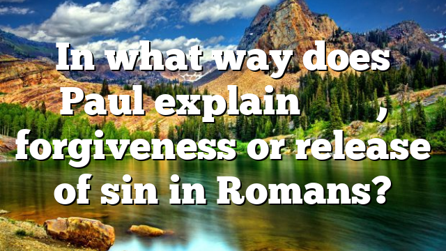 In what way does Paul explain ἄφεσις, forgiveness or release of sin in Romans?