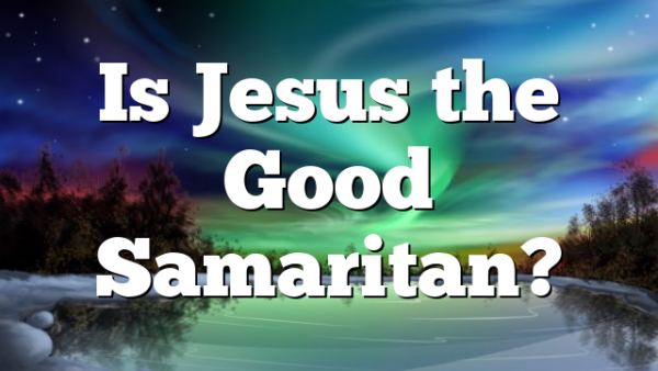 Is Jesus the Good Samaritan?