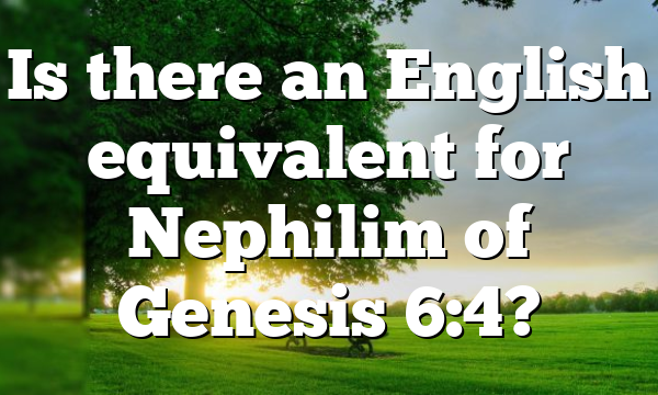 Is there an English equivalent for Nephilim of Genesis 6:4?