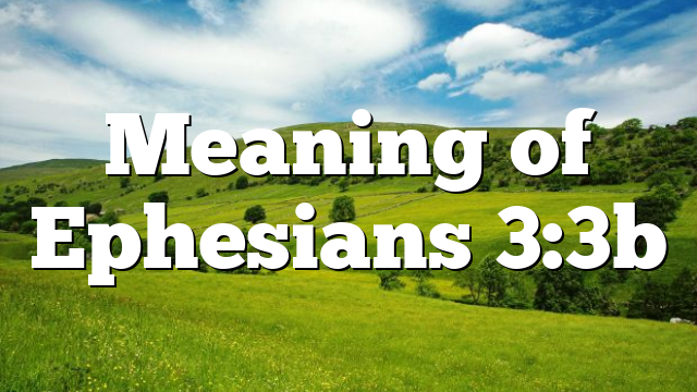 Meaning of Ephesians 3:3b