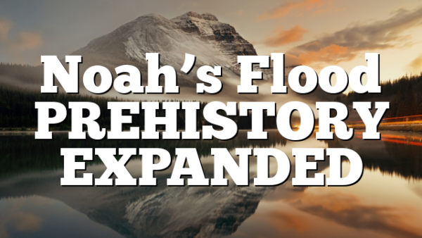 Noah’s Flood PREHISTORY EXPANDED