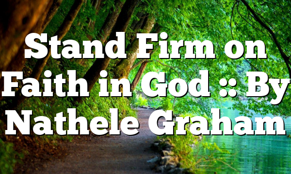 Stand Firm on Faith in God :: By Nathele Graham