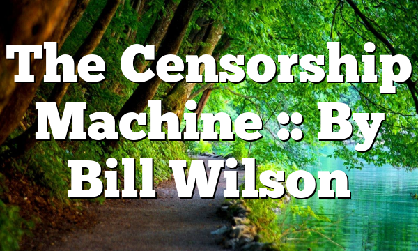 The Censorship Machine :: By Bill Wilson
