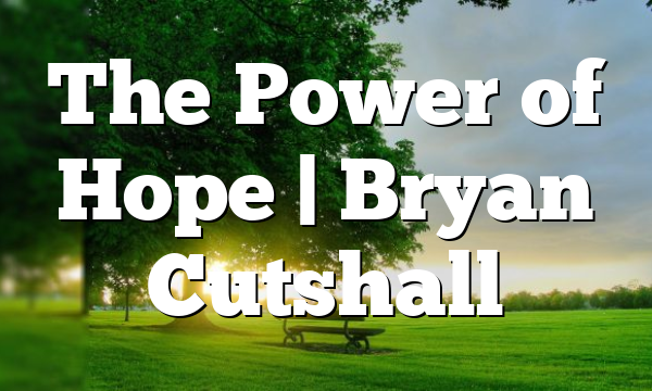 The Power of Hope | Bryan Cutshall