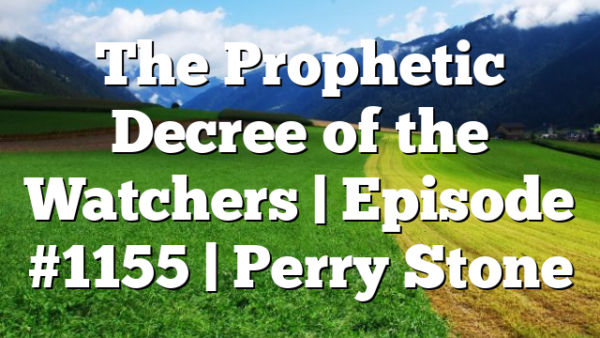 The Prophetic Decree of the Watchers | Episode #1155 | Perry Stone