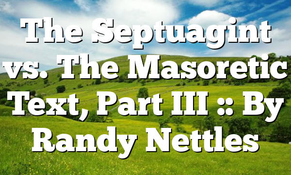 The Septuagint vs. The Masoretic Text, Part III :: By Randy Nettles