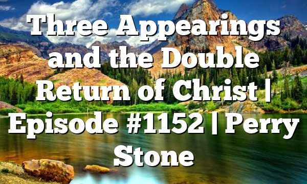 Three Appearings and the Double Return of Christ | Episode #1152 | Perry Stone