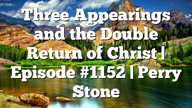 Three Appearings and the Double Return of Christ | Episode #1152 | Perry Stone