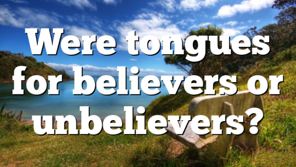 Were tongues for believers or unbelievers?