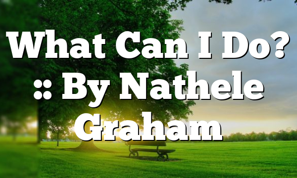What Can I Do? :: By Nathele Graham