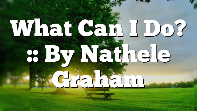 What Can I Do? :: By Nathele Graham