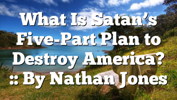 What Is Satan’s Five-Part Plan to Destroy America? :: By Nathan Jones