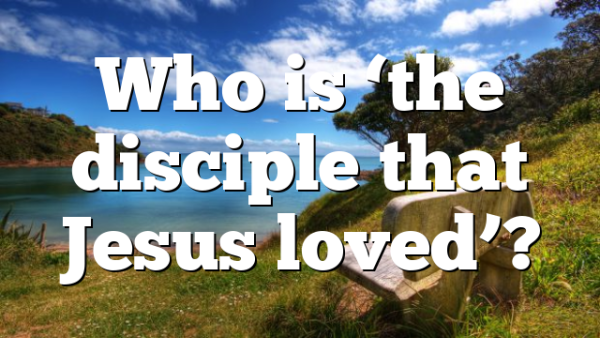 Who is ‘the disciple that Jesus loved’?