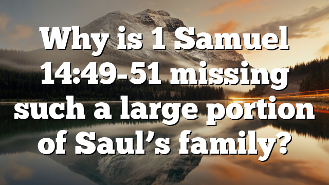 Why is 1 Samuel 14:49-51 missing such a large portion of Saul’s family?