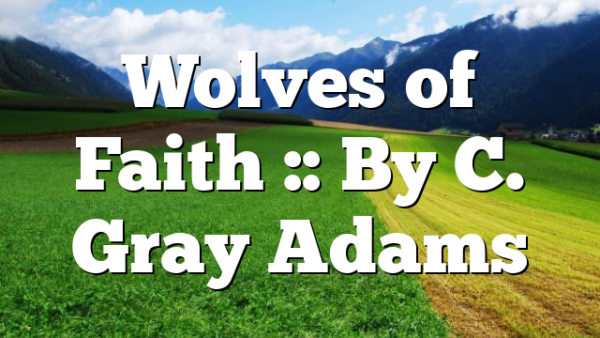 Wolves of Faith :: By C. Gray Adams