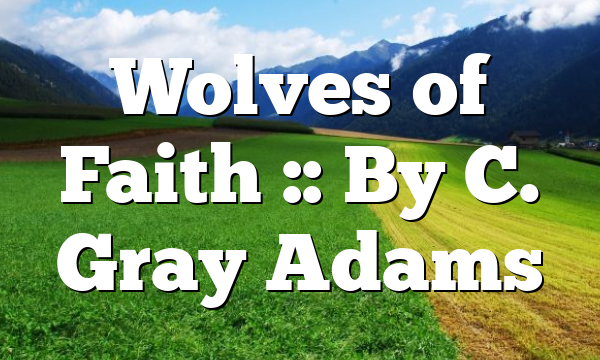 Wolves of Faith :: By C. Gray Adams