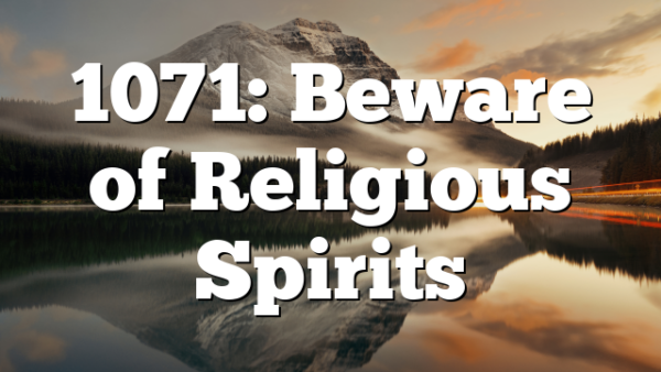 1071: Beware of Religious Spirits