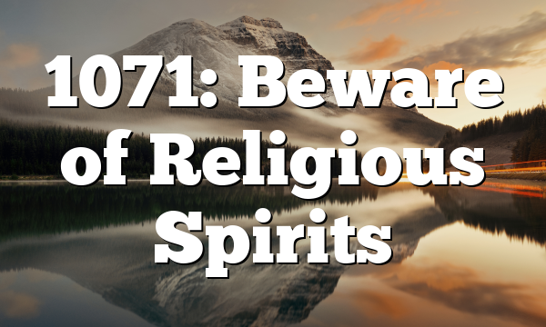 1071: Beware of Religious Spirits