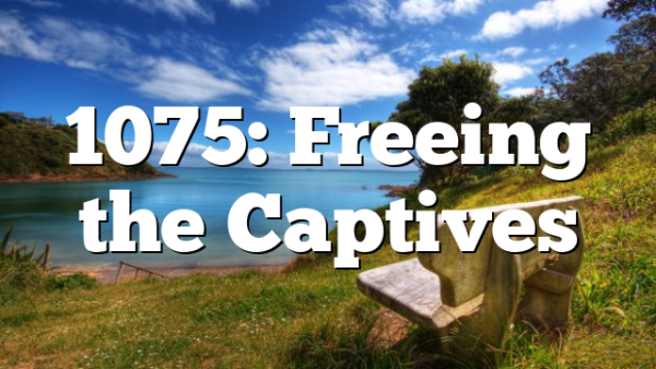 1075: Freeing the Captives