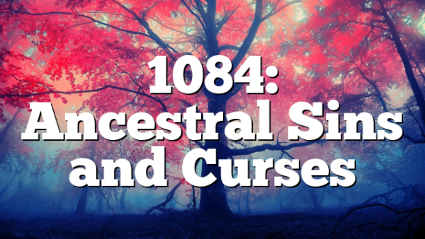 1084: Ancestral Sins and Curses