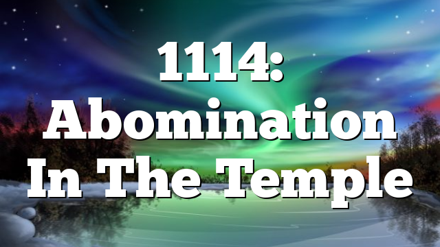 1114: Abomination In The Temple