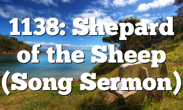 1138: Shepard of the Sheep (Song Sermon)